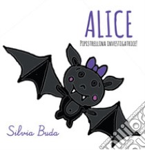 Alice pipistrellina investigatrice! libro di Buda Silvia