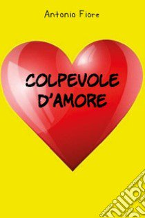 Colpevole d'amore libro di Fiore Antonio