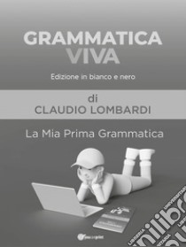 Grammatica viva. La mia prima grammatica. Ediz. in bianco e nero libro di Lombardi Claudio