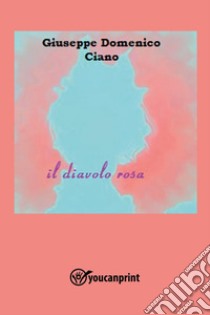 Il diavolo rosa libro di Ciano Giuseppe Domenico