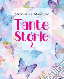 Tante storie. Vol. 2 libro di Mancuso Antonella