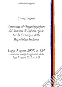 Servizi Segreti: struttura ed organizzazione del Sistema di Informazione per la Sicurezza della Repubblica Italiana libro di Gavagnin Andrea