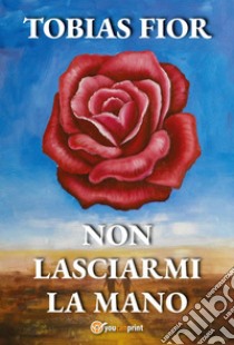 Non lasciarmi la mano libro di Fior Tobias