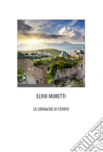 Le cronache di Storto libro di Moretti Elvio