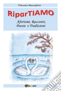 RiparTiamo. Aforismi, racconti, poesie e tradizioni libro di Mazzaferro Vincenzo