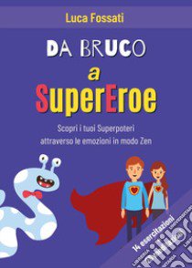 Da bruco a supereroe. Scopri i tuoi superpoteri attraverso le emozioni in modo Zen libro di Fossati Luca