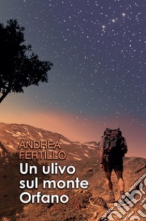 Un ulivo sul monte Orfano libro di Fertillo Andrea