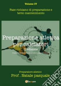 Preparazione atletica per calciatori. Vol. 4: Fase richiamo di preparazione e terzo mantenimento libro di Natale Pasquale