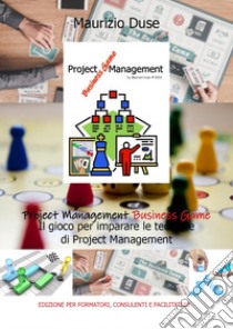 Project Management Business Game. Il gioco per imparare le tecniche di project management libro di Duse Maurizio