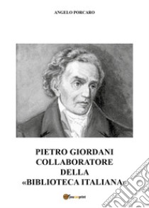 Pietro Giordani collaboratore della «Biblioteca Italiana» libro di Porcaro Angelo