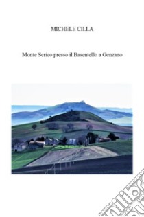 Monte Serico presso il Basentello a Genzano libro di Cilla Michele