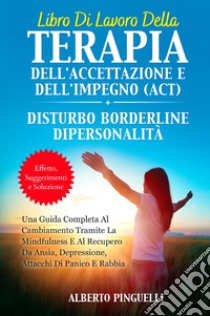 Libro di lavoro della terapia dell'accettazione e dell'impegno (ACT)-Disturbo borderline di personalità libro di Pinguelli Alberto