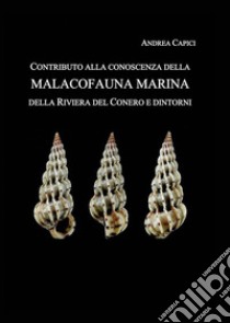 Contributo alla conoscenza della Malacofauna Marina della Riviera del Conero e dintorni libro di Capici Andrea