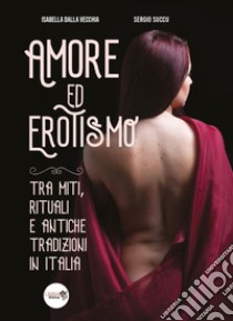 Amore ed erotismo tra miti, rituali e antiche tradizioni in Italia libro di Dalla Vecchia Isabella; Succu Sergio