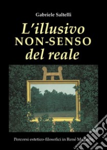 L'illusivo non-senso del reale libro di Saltelli Gabriele