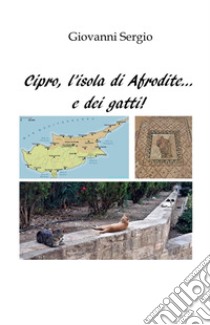 Cipro, l'isola di Afrodite... e dei gatti! libro di Sergio Giovanni