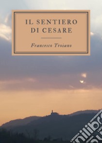 Il sentiero di Cesare libro di Troiano Francesco