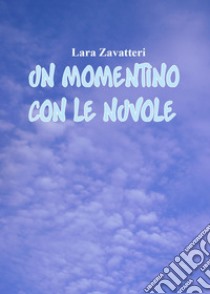 Un momentino con le nuvole libro di Zavatteri Lara