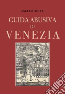 Guida abusiva di Venezia libro di Dolce Angelo