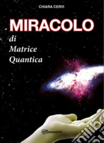 Miracolo di Matrice Quantica libro di Cervi Chiara