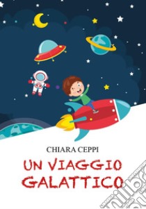 Un viaggio galattico libro di Ceppi Chiara