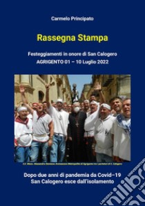 Rassegna Stampa. Festeggiamenti in onore di San Calogero (Agrigento, 1-10 Luglio 2022) libro di Principato Carmelo