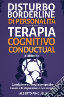 Disturbo borderline di personalità-Terapia cognitivo conductual libro di Pinguelli Alberto