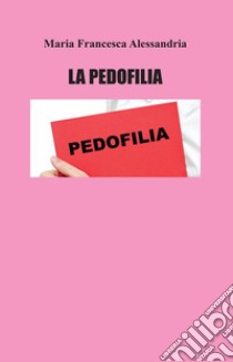 La pedofilia libro di Alessandria Maria Francesca