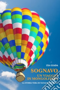 Sognavo un viaggio in mongolfiera. La storia vera di Natalina di Blasi libro di Zia Giada