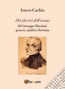 Dei doveri dell'uomo di Giuseppe Mazzini: genesi, analisi e fortuna libro di Cachia Isacco