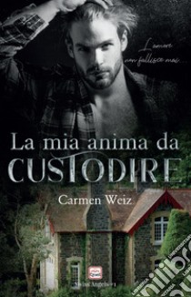 La mia anima da custodire libro di Weiz Carmen