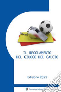 Il regolamento del giuoco del calcio corredato delle decisioni ufficiali FIGC e della guida pratica AIA. Edizione 2022 libro di Associazione Italiana Arbitri (cur.)