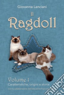 Il Ragdoll. Con QR-Code. Vol. 1: Caratteristiche, origini e storia libro di Lanciani Giovanna; Doria Francesca