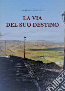 La via del suo destino libro di Michele Marchitelli