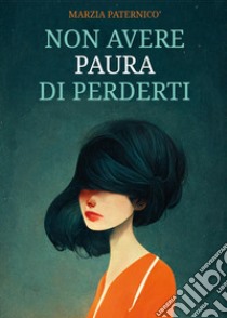 Non avere paura di perderti libro di Paternicò Marzia