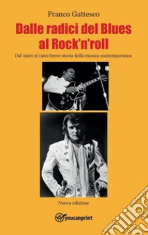 Dalle radici del blues al rock'n'roll. Dal 1900 al 1960 breve storia della musica contemporanea libro di Gattesco Franco