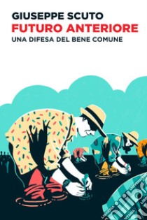 Futuro anteriore. Una difesa del bene comune libro di Scuto Giuseppe