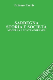 Sardegna. Storia e Società. Moderna e Contemporanea libro di Farris Priamo