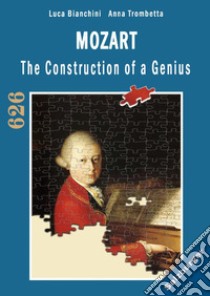 Mozart. The construction of a genius libro di Bianchini Luca; Trombetta Anna