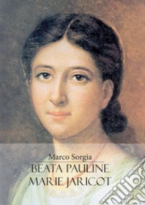 Beata Pauline-Marie Jaricot libro di Sorgia Marco