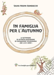 In famiglia per l'autunno. 12 settimane di attività quotidiane di ispirazione steineriana libro di Randaccio Silvia Noemi