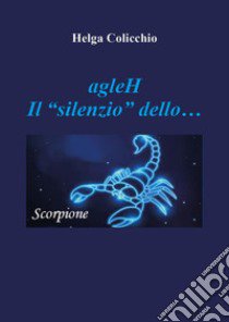 agleH. Il silenzio dello scorpione libro di Colicchio Helga