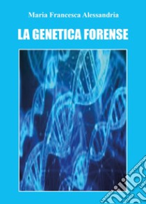 La genetica forense libro di Alessandria Maria Francesca