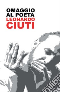 Omaggio al poeta Leonardo Ciuti libro di Ciuti Leonardo