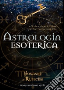 Astrologia esoterica. Le stelle celano la chiave del tuo percorso di vita libro di Da Rupecisa Giovanni