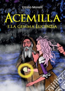 Acemilla e la gemma Lucenzia libro di Morelli Emilio