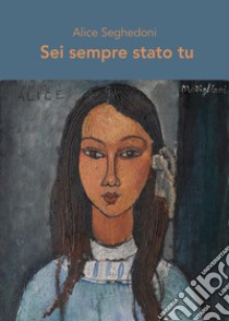 Sei sempre stato tu libro di Seghedoni Alice