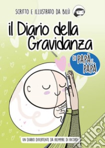 Il diario della gravidanza di papà e papà. Ediz. illustrata libro di Bilù