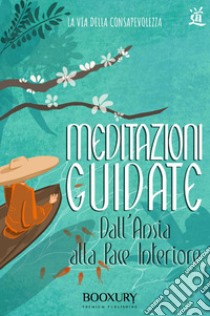 Meditazioni guidate. Dall'ansia alla pace interiore libro di La Via della Consapevolezza (cur.)