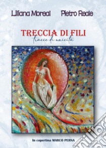 Treccia di fili libro di Moreal Liliana; Reale Pietro